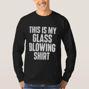 This Is My Glass Blowing Glassblower Glassworker T-Shirt