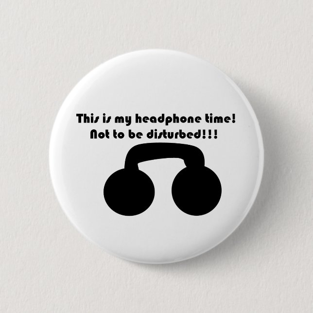 This is my headphone time! Not to be disturbed! 6 Cm Round Badge (Front)