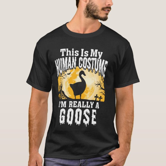 This Is My Human Costume I M Really A Goose Funny  T-Shirt (Front)