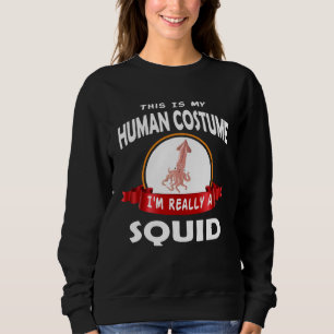 This Is My Human Costume I m Really A Squid Cute H Sweatshirt