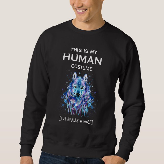 This Is My Human Costume I M Really A Wolf Splash Sweatshirt (Front)