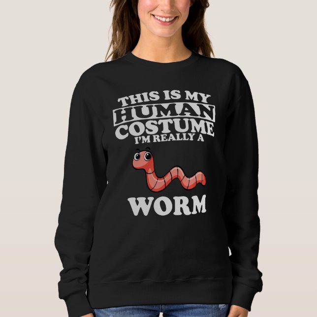 This Is My Human Costume I M Really A Worm Sweatshirt (Front)