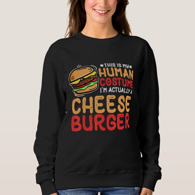 This Is My Human Costume I'm Actually A Cheeseburg Sweatshirt (Front)