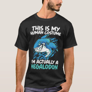 This Is My Human Costume I'm Actually A Megalodon T-Shirt
