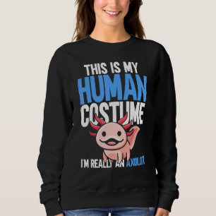 This is My Human Costume I'm Really a Axolotl 4 Sweatshirt