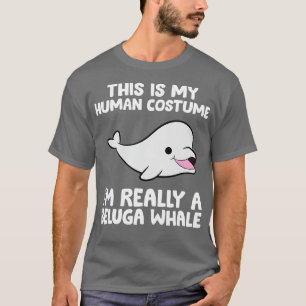This Is My Human Costume Im Really A Beluga Whale  T-Shirt