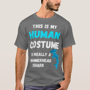 This Is My Human Costume Im Really A Hammerhead Sh T-Shirt