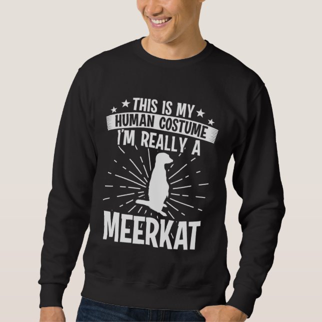 This is my Human costume I'm really a MEERKAT Sweatshirt (Front)