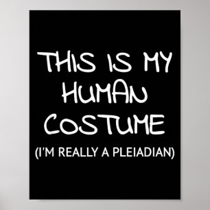 This Is My Human Costume Im Really A Pleiadian Poster