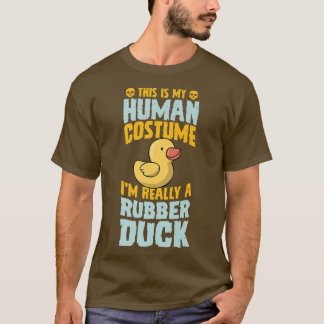 This Is My Human Costume I'm Really A Rubber Duck  T-Shirt