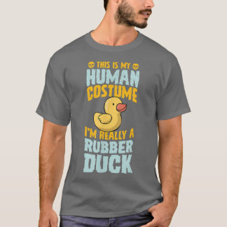 This Is My Human Costume I'm Really A Rubber Duck  T-Shirt