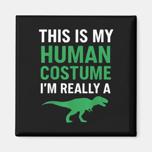 This Is My Human Costume Im Really A T-rex Funny H Magnet (Front)