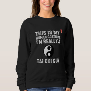 This Is My Human Costume I'm Really A Tai Chi Guy. Sweatshirt