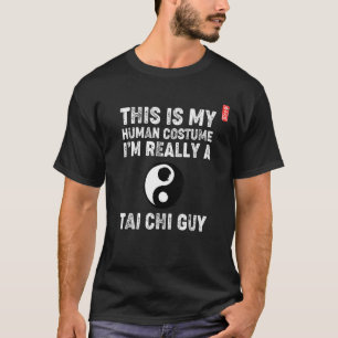 This Is My Human Costume I'm Really A Tai Chi Guy. T-Shirt