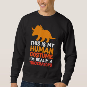 This Is My Human Costume I'm Really A Triceratops  Sweatshirt