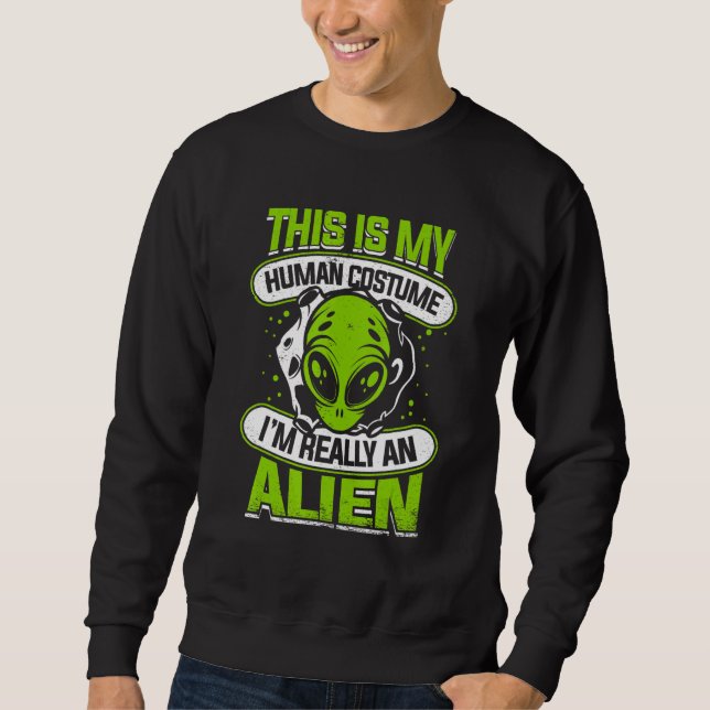 This is My Human Costume I'm Really An Alien UFO A Sweatshirt (Front)