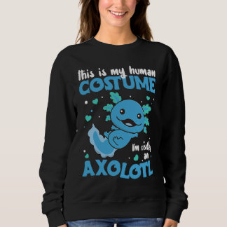 This Is My Human Costume I'm Really An Axolotl  8 Sweatshirt