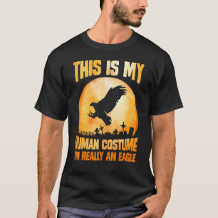This is my human costume I'm really an eagle full T-Shirt