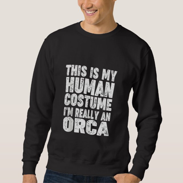 'This Is My Human Costume I'm Really An Orca' Hall Sweatshirt (Front)