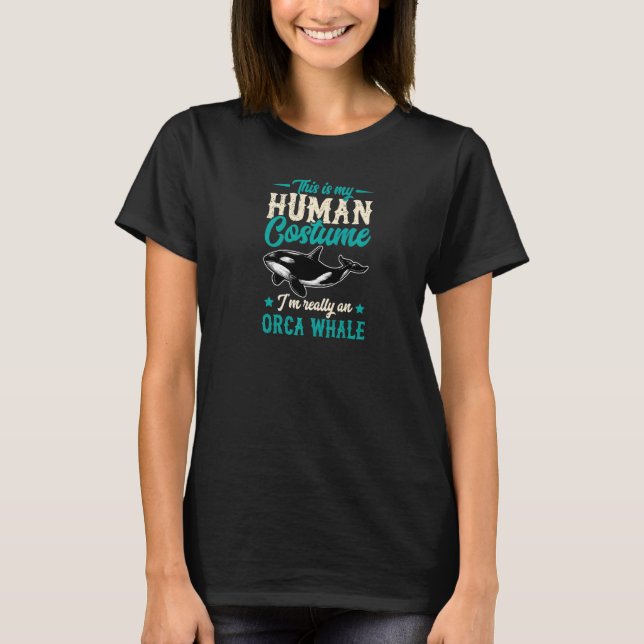 This Is My Human Costume I'm Really An Orca Whale  T-Shirt (Front)