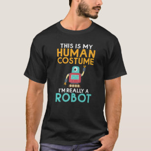 This is my Humans Costume im really a Robot Robot T-Shirt