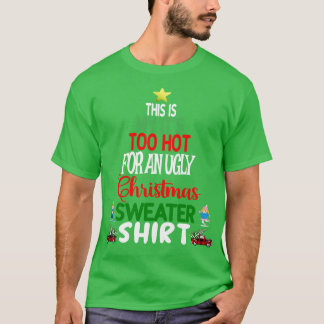 This is my Its too Hot for an Ugly Christmas Sweat T-Shirt