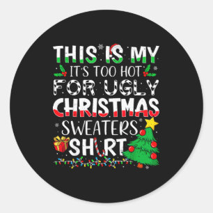 This Is My It's Too Hot For Ugly Christmas Sweater Classic Round Sticker