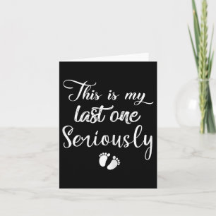 This Is My Last One Seriously Funny Pregnant Quote Card