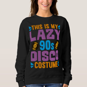 This Is My Lazy 90s Disco Costume 1990s Party Nin Sweatshirt