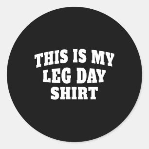 This Is My Leg Day Funny Gym For Weight Lifting  Classic Round Sticker