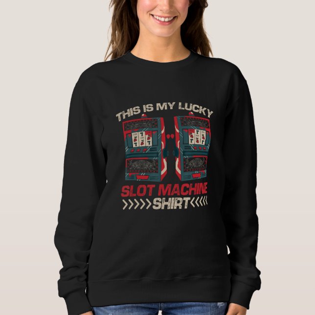 This Is My Lucky Slot Machine  Casino Gambler Sweatshirt (Front)