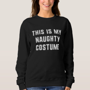 This Is My Naughty Halloween Costume Lazy Easy Sweatshirt