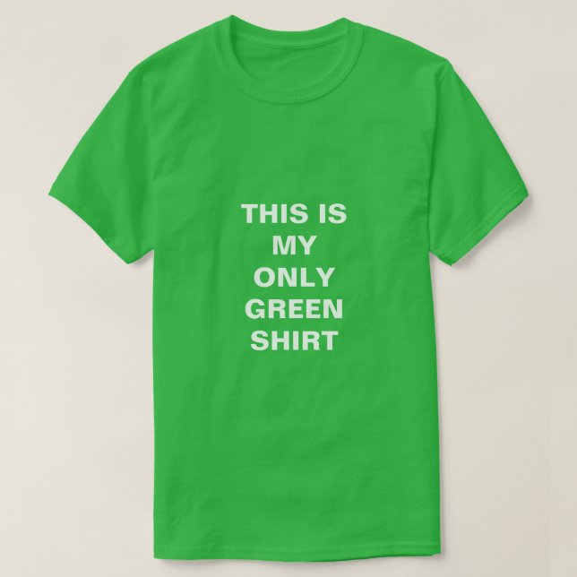 THIS IS MY ONLY GREEN SHIRT (Design Front)