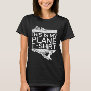 This Is My Plane T-Shirt Craftsman Woodworker Carp