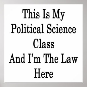 This Is My Political Science Class And I'm The Law Poster