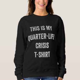This Is My Quarter Life Crisis Funny Statement Lon Sweatshirt