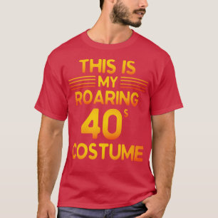 This Is My Roaring 40s Costume Happy My Birthday H T-Shirt