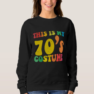 This is My Seventies Costume 70s 1970s Vintage Sty Sweatshirt