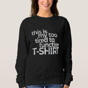 This Is My Too Tired To Function Costume  Humor Sweatshirt