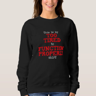 This is My Too Tired to Function Shirt, Funny Sayi Sweatshirt