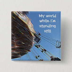 This is my world while I’m standing still 15 Cm Square Badge