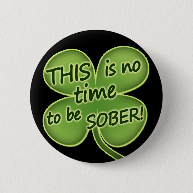 THIS is no time to be SOBER! 6 Cm Round Badge (Front)
