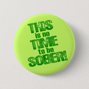 THIS is no TIME to be SOBER! 6 Cm Round Badge