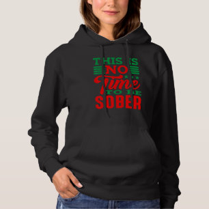 This Is No Time To Be Sober Hoodie