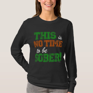 This is NO Time To Be SOBER T-Shirt