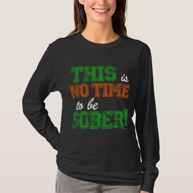 This is NO Time To Be SOBER T-Shirt (Front)