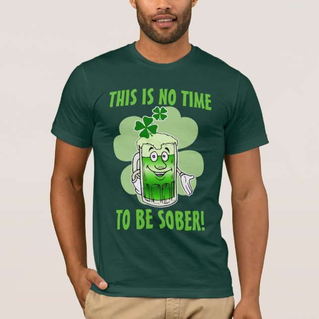 This is NO time to be SOBER! T-Shirt (Front)