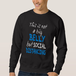 This is not a big belly but social distancing sweatshirt