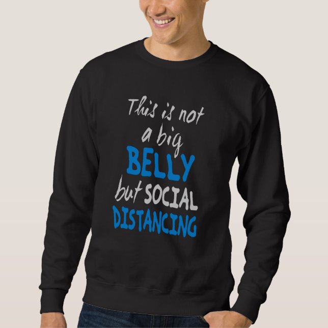 This is not a big belly but social distancing sweatshirt (Front)