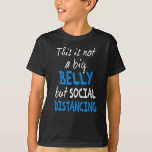 This is not a big belly but social distancing T-Shirt